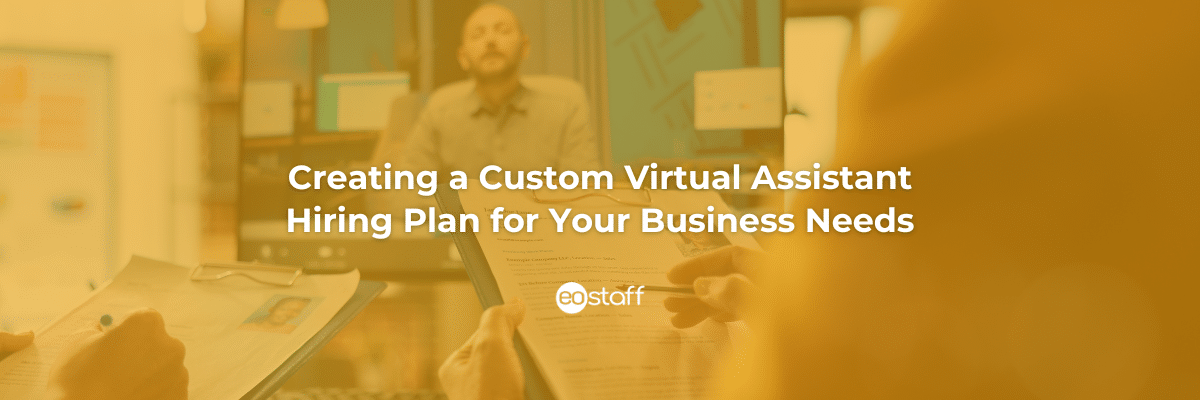 Creating a Custom Virtual Assistant Hiring Plan for Your Business Needs