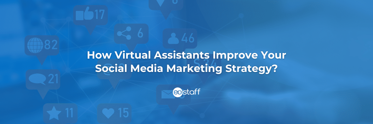 How Virtual Assistants Improve Your Social Media Marketing Strategy