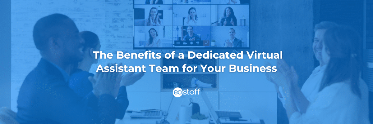 The Benefits of a Dedicated Virtual Assistant Team for Your Business