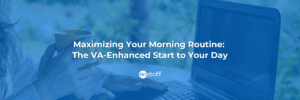 Maximizing Your Morning Routine The VA-Enhanced Start to Your Day