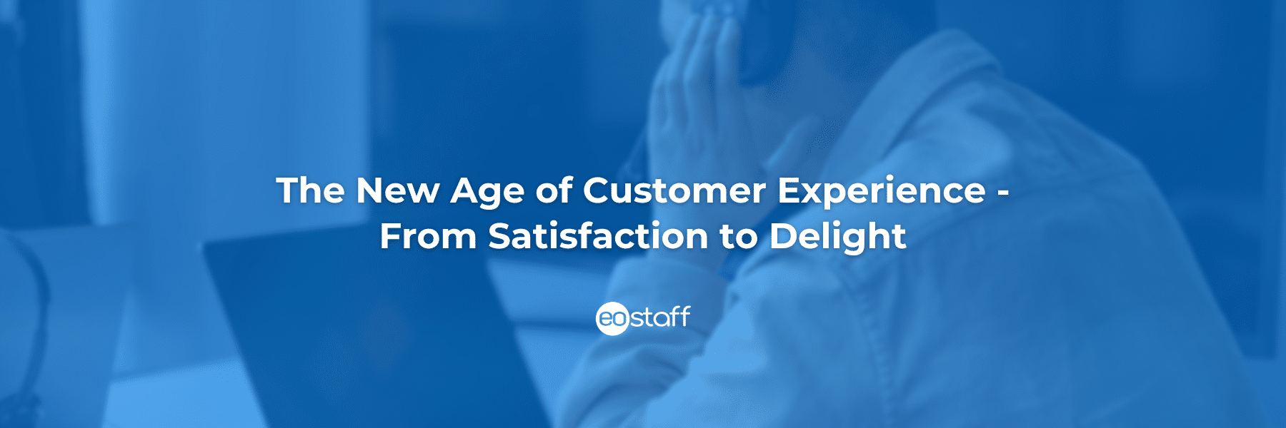 The New Age of Customer Experience - From Satisfaction to Delight
