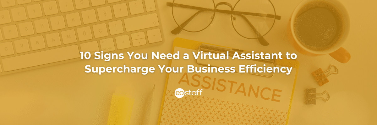 10 Signs You Need a Virtual Assistant to Supercharge Your Business Efficiency